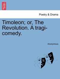 Timoleon; Or, the Revolution. a Tragi-Comedy.