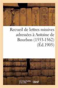 Recueil de Lettres Missives Adressees A Antoine de Bourbon (1553-1562) Et de Documents