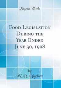 Food Legislation During the Year Ended June 30, 1908 (Classic Reprint)