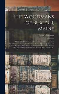 The Woodmans of Buxton, Maine: a List of the Children, and of the Grandchildren and Great-grandchildren Bearing the Woodman Name, of Joseph, Joshua, and Nathan Woodman, Who Settled in Narraganset No. 1, Now Buxton, Me.