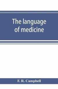 The language of medicine; a manual giving the origin, etymology, pronunciation, and meaning of the technical terms found in medical literature