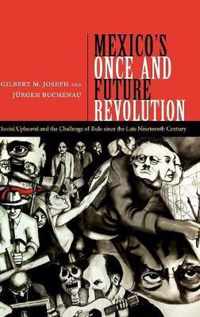 Mexico's Once and Future Revolution: Social Upheaval and the Challenge of Rule since the Late Nineteenth Century