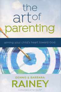 The Art of Parenting - Aiming Your Child`s Heart toward God