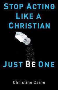 Stop Acting Like a Christian, Just Be One