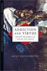 Addiction and Virtue Beyond the Models of Disease and Choice Strategic Initiatives in Evangelical Theology