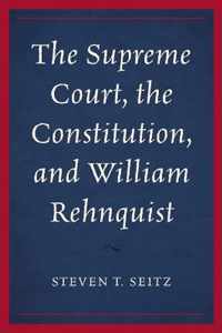 The Supreme Court, the Constitution, and William Rehnquist