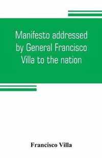 Manifesto addressed by General Francisco Villa to the nation, and documents justifying the disavowal of Venustiano Carranza as first chief of the revolution