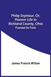 Philip Seymour, Or, Pioneer Life In Richland County, Ohio