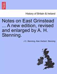 Notes on East Grinstead ... a New Edition, Revised and Enlarged by A. H. Stenning.