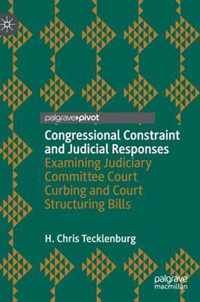 Congressional Constraint and Judicial Responses: Examining Judiciary Committee Court Curbing and Court Structuring Bills