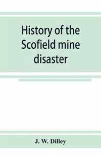 History of the Scofield mine disaster. A concise account of the incidents and scenes that took place at Scofield, Utah, May 1, 1900. When mine Number four exploded, killing 200 men