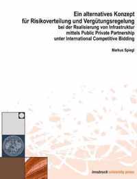 Ein alternatives Konzept fur Risikoverwaltung und Vergutungsregelung bei der Realisierung vo Infrastruktur mittels Public Private Partnership unter International Competitive Bidding