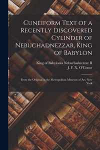 Cuneiform Text of a Recently Discovered Cylinder of Nebuchadnezzar, King of Babylon; From the Original in the Metropolitan Museum of Art, New York