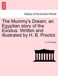 The Mummy's Dream, an Egyptian Story of the Exodus. Written and Illustrated by H. B. Proctor.