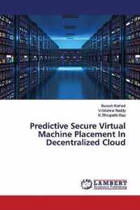 Predictive Secure Virtual Machine Placement In Decentralized Cloud