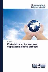 Etyka biznesu i spoleczna odpowiedzialnoc biznesu