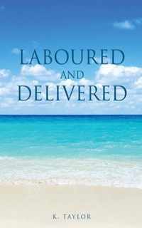 Laboured and Delivered