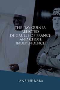 The Day Guinea Rejected De Gaulle of France and Chose Independence