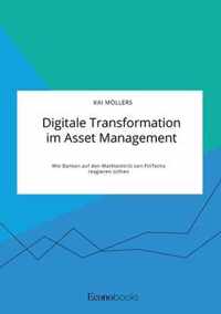 Digitale Transformation im Asset Management. Wie Banken auf den Markteintritt von FinTechs reagieren sollten