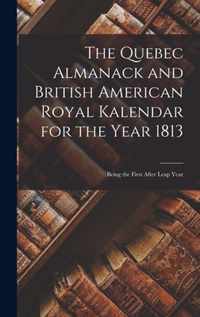 The Quebec Almanack and British American Royal Kalendar for the Year 1813 [microform]