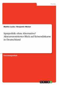 Sparpolitik ohne Alternative? Akteurszentrierter Blick auf Krisendiskurse in Deutschland