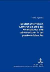 Der Deutschunterricht in Kamerun ALS Erbe Des Kolonialismus Und Seine Funktion in Der Postkolonialen Aera