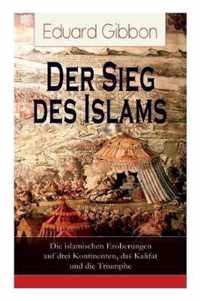 Der Sieg des Islams - Die islamischen Eroberungen auf drei Kontinenten, das Kalifat und die Triumphe