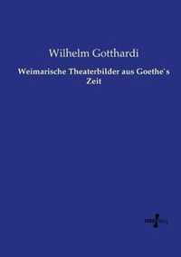 Weimarische Theaterbilder aus Goethe`s Zeit