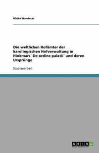 Die weltlichen Hofamter der karolingischen Hofverwaltung in Hinkmars De ordine palatii und deren Ursprunge