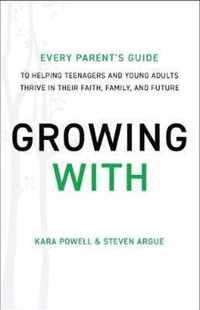 Growing With Every Parent's Guide to Helping Teenagers and Young Adults Thrive in Their Faith, Family, and Future