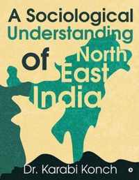 A Sociological Understanding of North East India