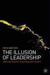 The Illusion of Leadership: Directing Creativity in Business and the Arts