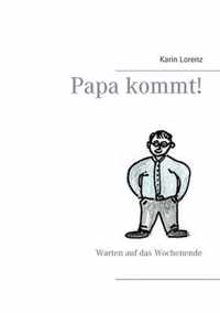 Papa kommt!