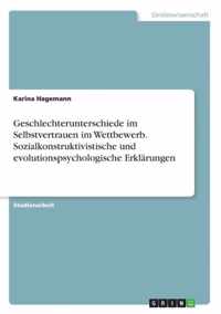 Geschlechterunterschiede im Selbstvertrauen im Wettbewerb. Sozialkonstruktivistische und evolutionspsychologische Erklarungen