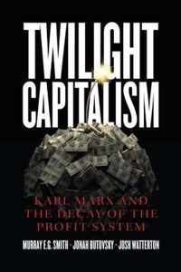 Twilight Capitalism - Karl Marx and the Decay of the Profit System