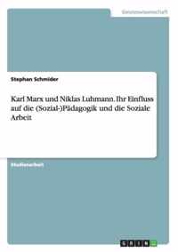 Karl Marx und Niklas Luhmann. Ihr Einfluss auf die (Sozial-)Padagogik und die Soziale Arbeit