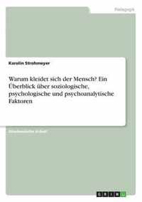 Warum kleidet sich der Mensch? Ein UEberblick uber soziologische, psychologische und psychoanalytische Faktoren