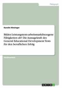 Bilden Leistungstests arbeitsmarktbezogene Fahigkeiten ab? Die Aussagekraft des General Educational Development Tests fur den beruflichen Erfolg