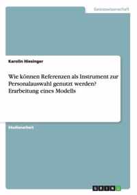 Wie koennen Referenzen als Instrument zur Personalauswahl genutzt werden? Erarbeitung eines Modells