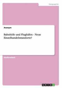 Bahnhoefe und Flughafen - Neue Einzelhandelsstandorte?