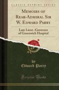 Memoirs of Rear-Admiral Sir W. Edward Parry