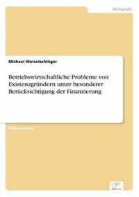 Betriebswirtschaftliche Probleme von Existenzgrundern unter besonderer Berucksichtigung der Finanzierung