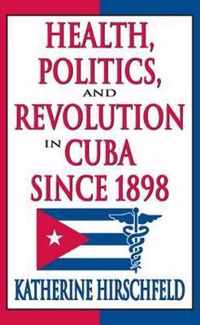 Health, Politics, and Revolution in Cuba Since 1898