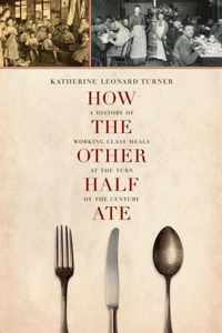 How the Other Half Ate - A History of Working-Class Meals at the Turn of the Century