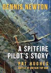 A Spitfire Pilot's Story: Pat Hughes: Battle of Britain Top Gun