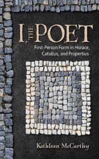 I, The Poet FirstPerson Form in Horace, Catullus, and Propertius