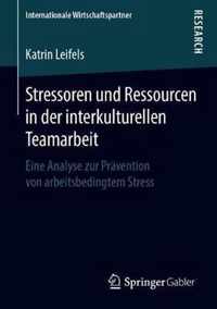 Stressoren Und Ressourcen in Der Interkulturellen Teamarbeit: Eine Analyse Zur Prävention Von Arbeitsbedingtem Stress