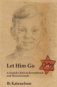 Let Him Go: A Danish Child in Ravensbrück and Theresienstadt