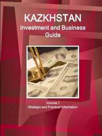 Kazakhstan Investment and Business Guide Volume 1 Strategic and Practical Information