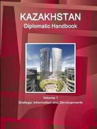 Kazakhstan Diplomatic Handbook Volume 1 Strategic Information and Developments